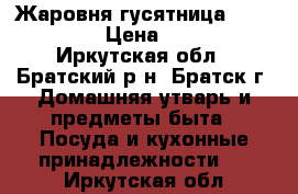 :Жаровня гусятница enznybwf › Цена ­ 500 - Иркутская обл., Братский р-н, Братск г. Домашняя утварь и предметы быта » Посуда и кухонные принадлежности   . Иркутская обл.